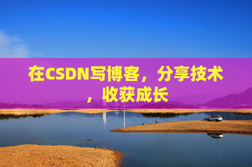 在CSDN写博客，分享技术，收获成长